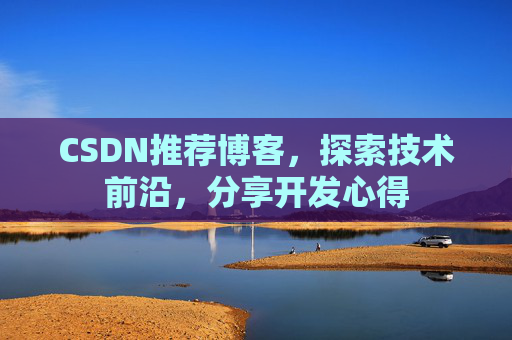 CSDN推荐博客，探索技术前沿，分享开发心得